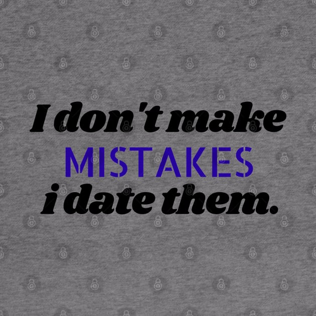 I don't make mistakes i date them. by Kittoable